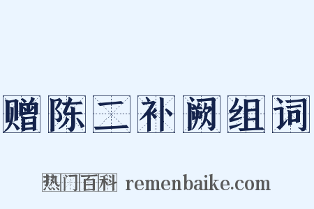 赠陈二补阙组词是什么意思的图片